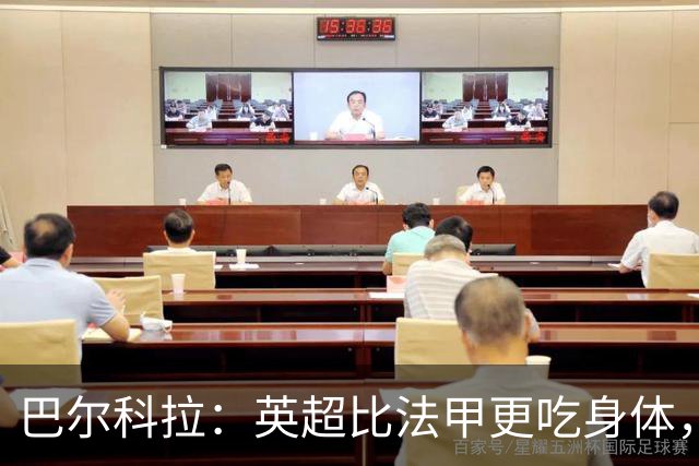 巴尔科拉：英超比法甲更吃身体，跑动和身体消耗还要更大